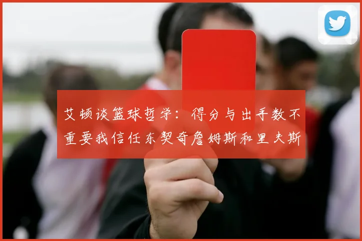 艾顿谈篮球哲学：得分与出手数不重要我信任东契奇詹姆斯和里夫斯的能力