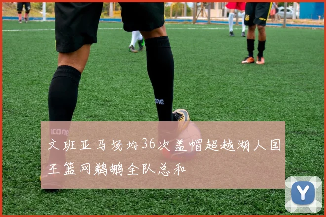 文班亚马场均36次盖帽超越湖人国王篮网鹈鹕全队总和