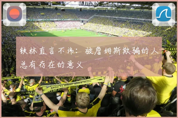 铁林直言不讳：被詹姆斯欺骗的人总有存在的意义