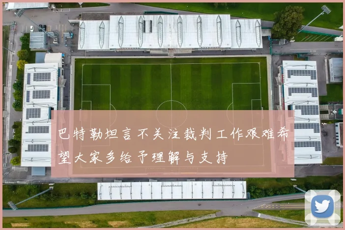 巴特勒坦言不关注裁判工作艰难希望大家多给予理解与支持